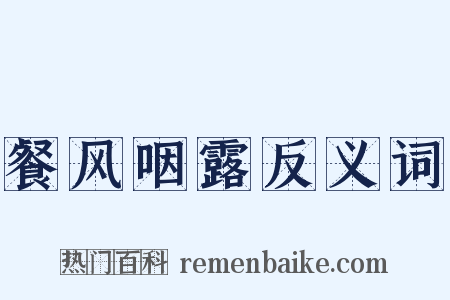 餐风咽露反义词是什么意思的图片